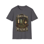 Home Is Where My Altar Is T-Shirt